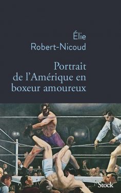 ELIE ROBERT-NICOUD trace un Portrait de l’Amérique en boxeur amoureux