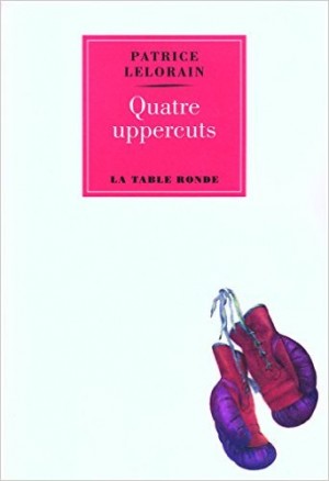 Vous allez prendre une bonne baffe en lisant « Quatre uppercuts » de Patrice Lelorain
