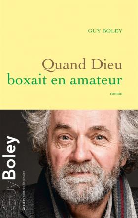 Guy Boley balance un magnifique uppercut littéraire avec QUAND DIEU BOXAIT EN AMATEUR